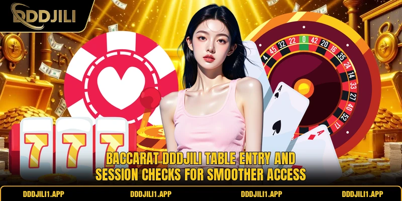 Baccarat DDDJILI table entry and session checks for smoother access