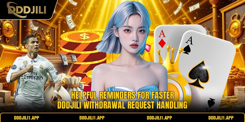 Helpful reminders for faster DDDJILI withdrawal request handling