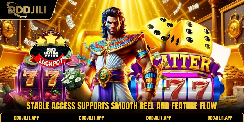 Stable access supports smooth reel and feature flow