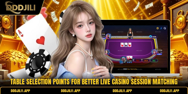 Table selection points for better Live Casino session matching
